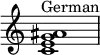 {
\override Score.TimeSignature #'stencil = ##f
\relative c' {
\clef treble \time 4/4
<c e g ais>1^\markup { "German" }
} }