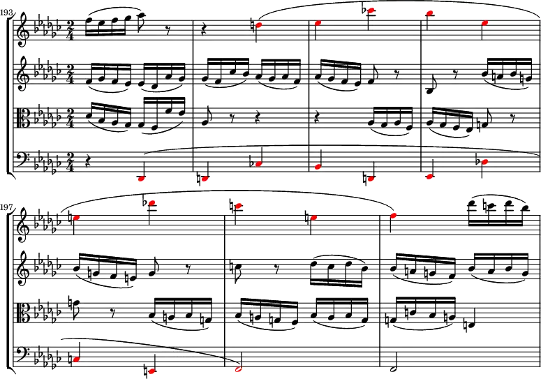 {
#(set-global-staff-size 14)
<< \new StaffGroup <<
\new Staff <<
\set Score.currentBarNumber = #193
\bar ""
\relative c'' {
\clef treble \key ges \major \time 2/4
f16( es f ges aes8) r r4 \override NoteHead.color = #red d,(
es ces'!
bes es,
e des'!
c e,
f) \override NoteHead.color = #black des'16( c des bes)
}
>>
\new Staff <<
\clef treble \key ges \major \time 2/4
\new Voice \relative c' {
f16( ges f es) es( des aes' ges)
ges( f ces' bes) aes( ges aes f)
aes( ges f es) f8 r bes, r bes'16( a bes g)
bes( g f e) g8 r
c r des16( c des bes)
bes( a g f) bes( a bes g)
}
>>
\new Staff <<
\clef alto \key ges \major \time 2/4
\new Voice \relative c {
des'16( bes aes ges) ges( f f' es)
aes,8 r r4
r aes16( ges aes f) aes( ges f es) g8 r
g' r bes,16( a bes g) bes( a g f) bes( a bes g)
g( c bes a) e4(
}
>>
\new Staff <<
\clef bass \key ges \major \time 2/4
\new Voice \relative c, {
r4 \override NoteHead.color = #red des(
d ces'!
bes d,
es des'!
c e,
f2)
\override NoteHead.color = #black f2(
}
>>
>>
>> }